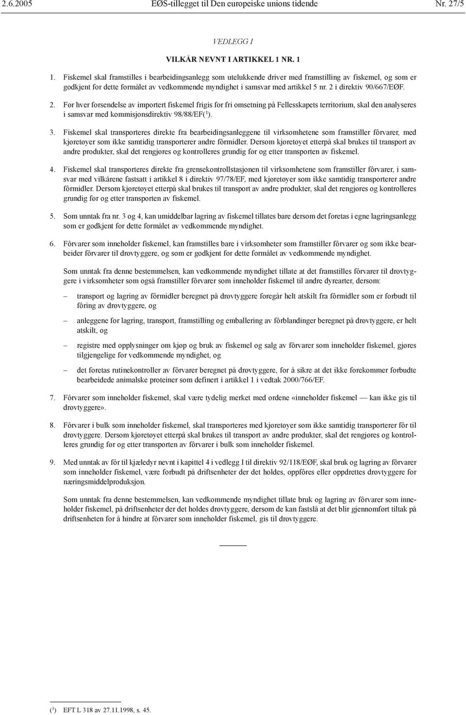 2 i direktiv 90/667/EØF. 2. Før hver forsendelse av importert fiskemel frigis for fri omsetning på Fellesskapets territorium, skal den analyseres i samsvar med kommisjonsdirektiv 98/88/EF( 1 ). 3.