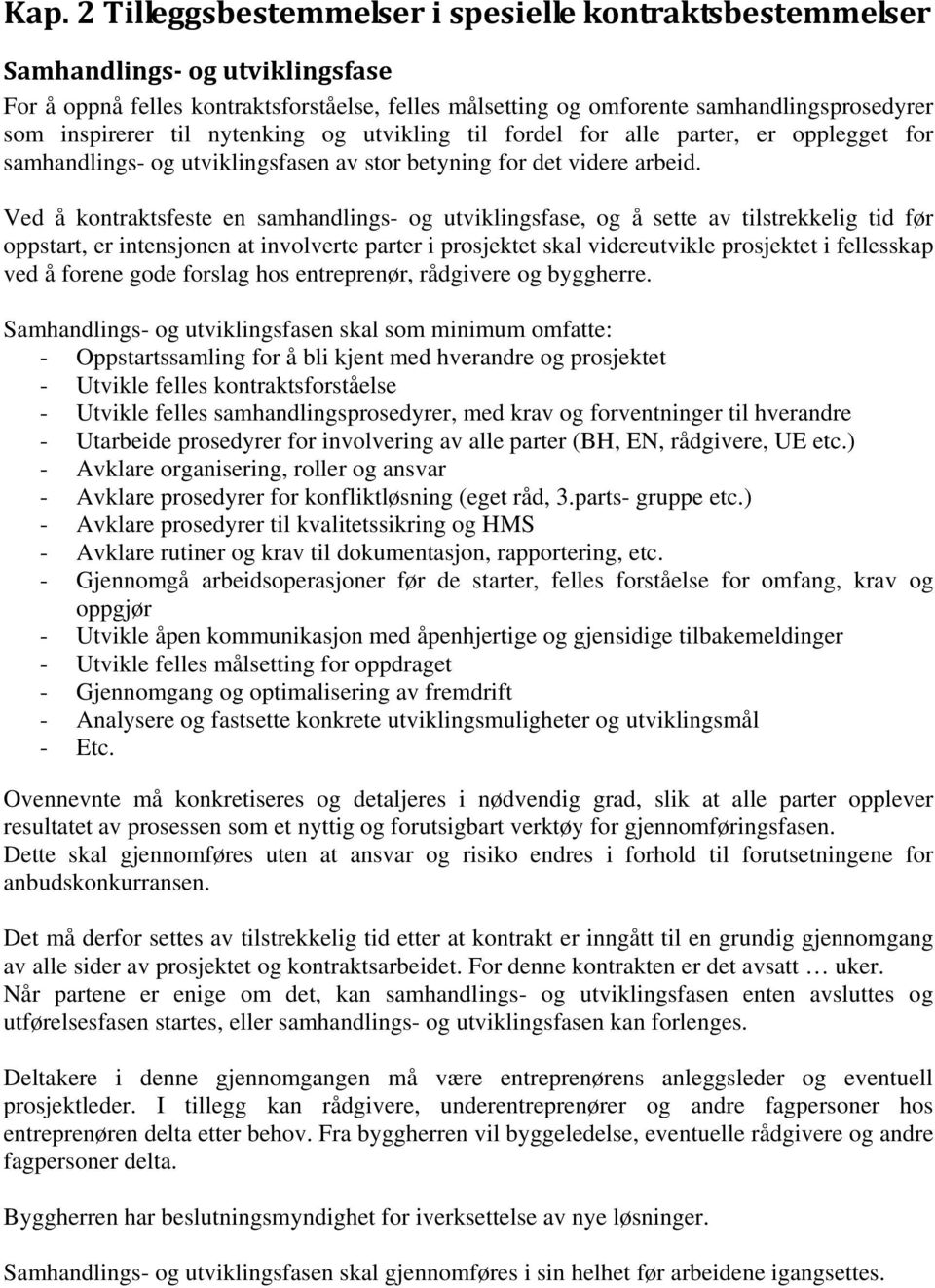 Ved å kontraktsfeste en samhandlings- og utviklingsfase, og å sette av tilstrekkelig tid før oppstart, er intensjonen at involverte parter i prosjektet skal videreutvikle prosjektet i fellesskap ved