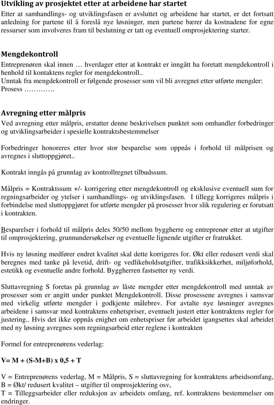 Mengdekontroll Entreprenøren skal innen hverdager etter at kontrakt er inngått ha foretatt mengdekontroll i henhold til kontaktens regler for mengdekontroll.