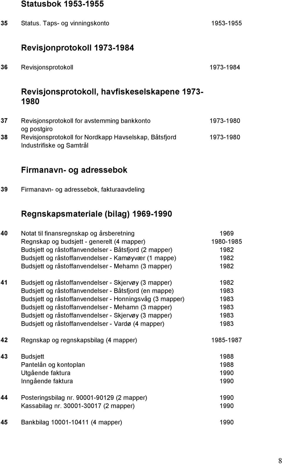 og postgiro 38 Revisjonsprotokoll for Nordkapp Havselskap, Båtsfjord 1973-1980 Industrifiske og Samtrål Firmanavn- og adressebok 39 Firmanavn- og adressebok, fakturaavdeling Regnskapsmateriale