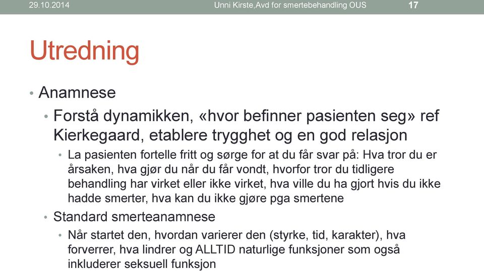 en god relasjon La pasienten fortelle fritt og sørge for at du får svar på: Hva tror du er årsaken, hva gjør du når du får vondt, hvorfor tror du tidligere