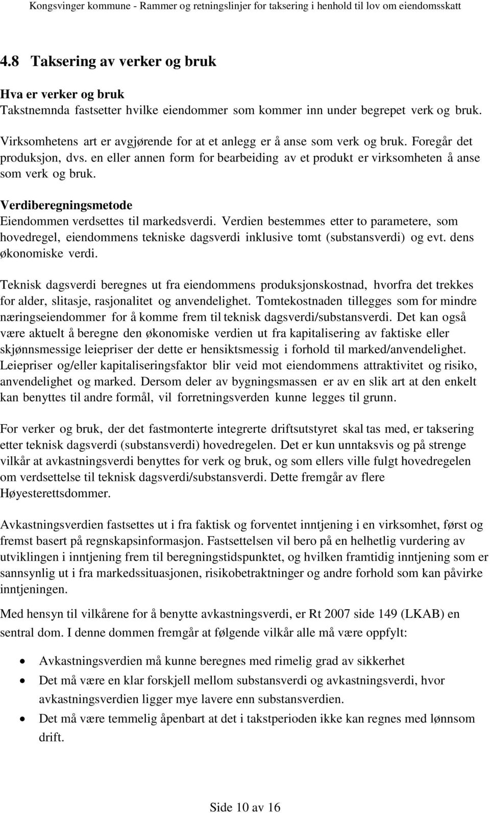 Virksomhetens art er avgjørende for at et anlegg er å anse som verk og bruk. Foregår det produksjon, dvs. en eller annen form for bearbeiding av et produkt er virksomheten å anse som verk og bruk.