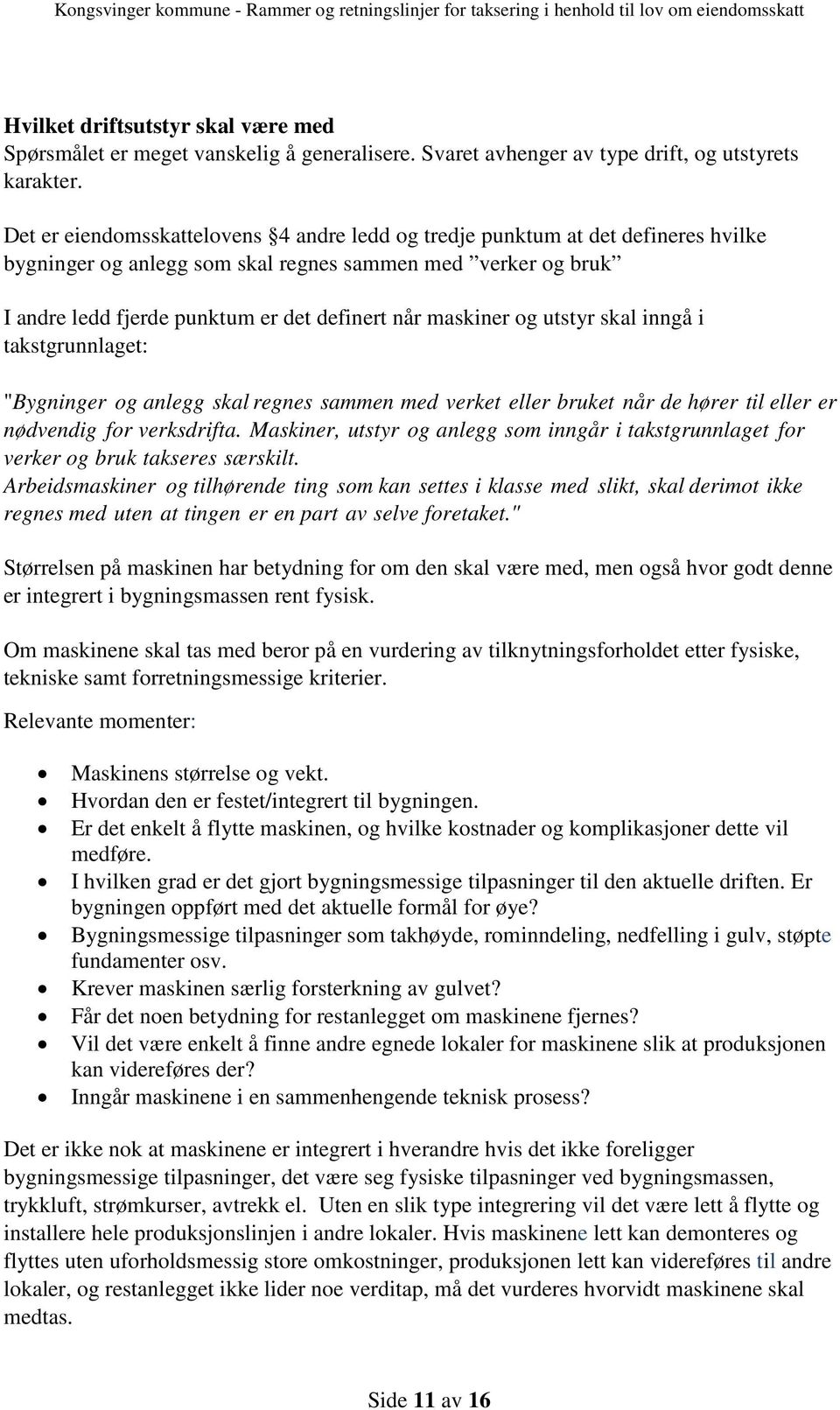 Det er eiendomsskattelovens 4 andre ledd og tredje punktum at det defineres hvilke bygninger og anlegg som skal regnes sammen med verker og bruk I andre ledd fjerde punktum er det definert når