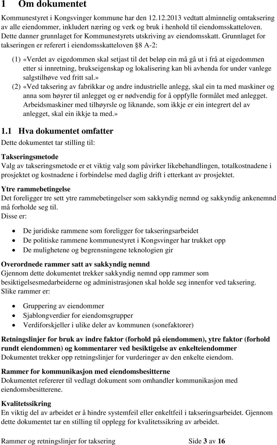 Grunnlaget for takseringen er referert i eiendomsskatteloven 8 A-2: (1) «Verdet av eigedommen skal setjast til det beløp ein må gå ut i frå at eigedommen etter si innretning, brukseigenskap og