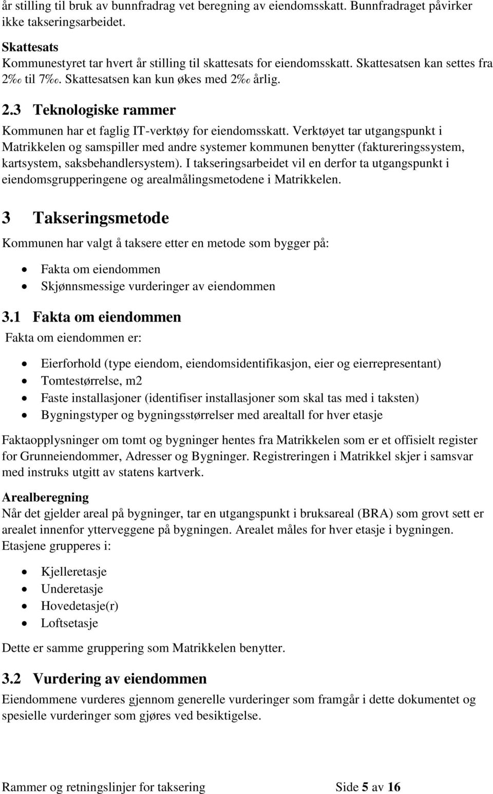 Verktøyet tar utgangspunkt i Matrikkelen og samspiller med andre systemer kommunen benytter (faktureringssystem, kartsystem, saksbehandlersystem).