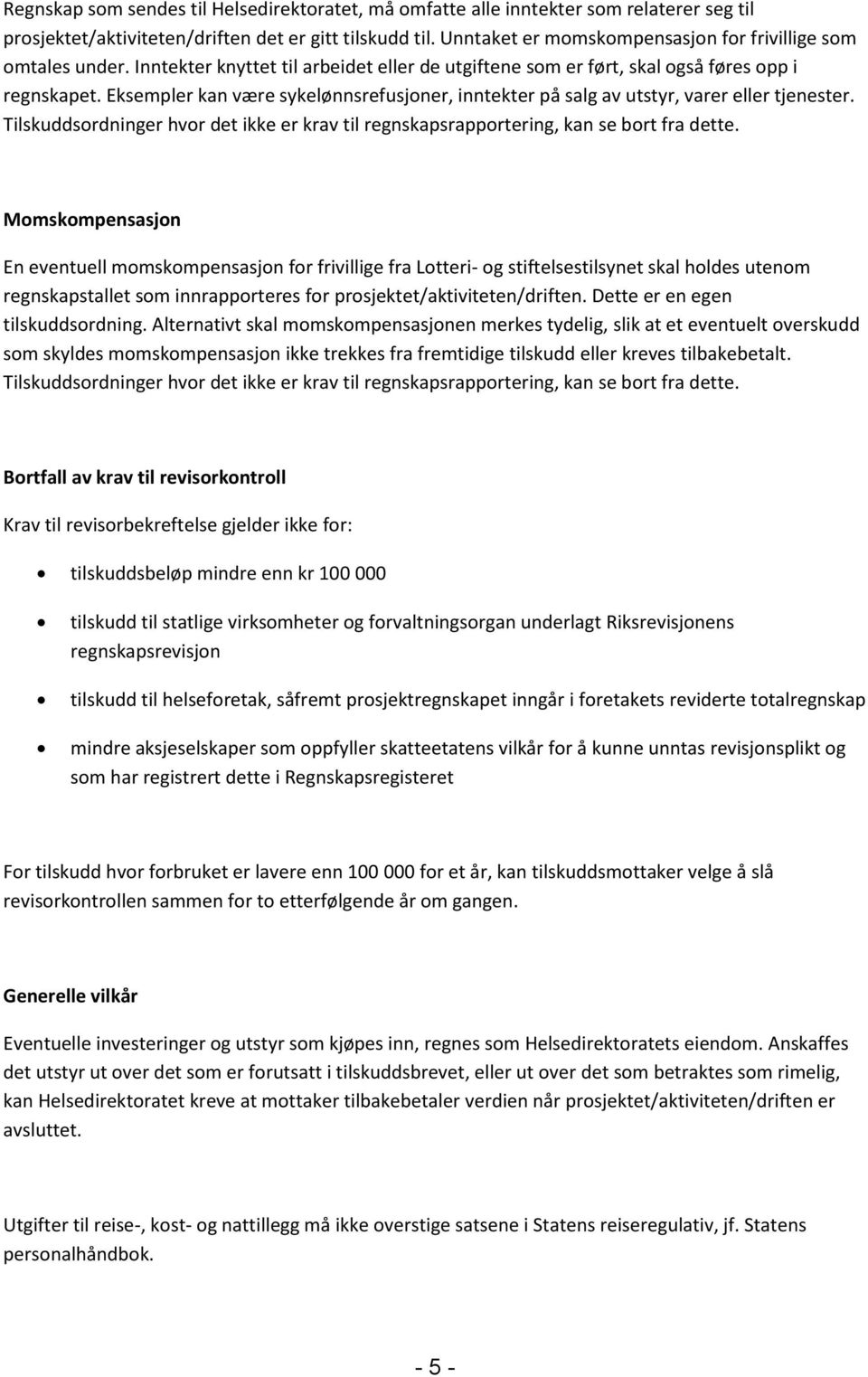 Eksempler kan være sykelønnsrefusjoner, inntekter på salg av utstyr, varer eller tjenester. Tilskuddsordninger hvor det ikke er krav til regnskapsrapportering, kan se bort fra dette.