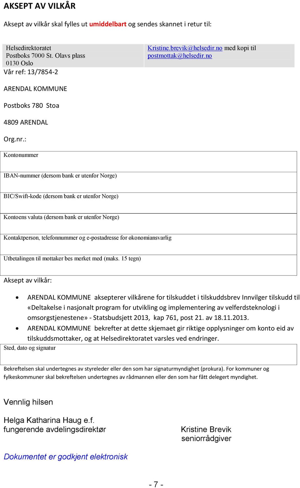 : Kontonummer IBAN-nummer (dersom bank er utenfor Norge) BIC/Swift-kode (dersom bank er utenfor Norge) Kontoens valuta (dersom bank er utenfor Norge) Kontaktperson, telefonnummer og e-postadresse for