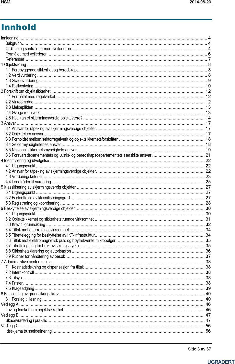 4 Øvrige regelverk... 13 2.5 Hva kan et skjermingsverdig objekt være?... 14 3 Ansvar... 17 3.1 Ansvar for utpeking av skjermingsverdige objekter... 17 3.2 Objekteiers ansvar... 17 3.3 Forholdet mellom sektorregelverk og objektsikkerhetsforskriften.