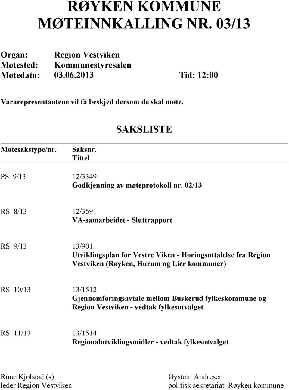 02/13 RS 8/13 12/3591 VA-samarbeidet - Sluttrapport RS 9/13 13/901 Utviklingsplan for Vestre Viken - Høringsuttalelse fra Region Vestviken (Røyken, Hurum og Lier kommuner) RS