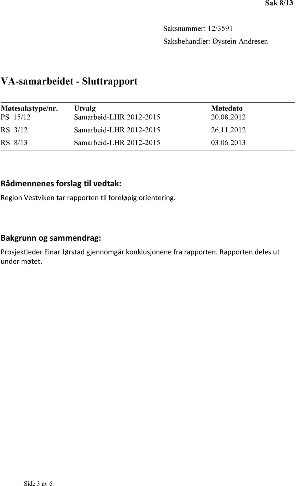 2013 Region Vestviken tar rapporten til foreløpig orientering.