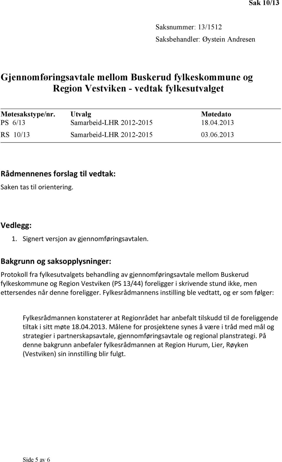 Bakgrunn og saksopplysninger: Protokoll fra fylkesutvalgets behandling av gjennomføringsavtale mellom Buskerud fylkeskommune og Region Vestviken (PS 13/44) foreligger i skrivende stund ikke, men
