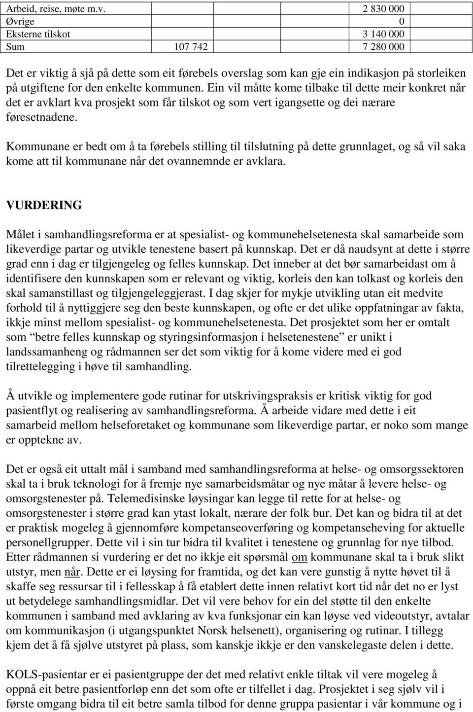 kommunen. Ein vil måtte kome tilbake til dette meir konkret når det er avklart kva prosjekt som får tilskot og som vert igangsette og dei nærare føresetnadene.