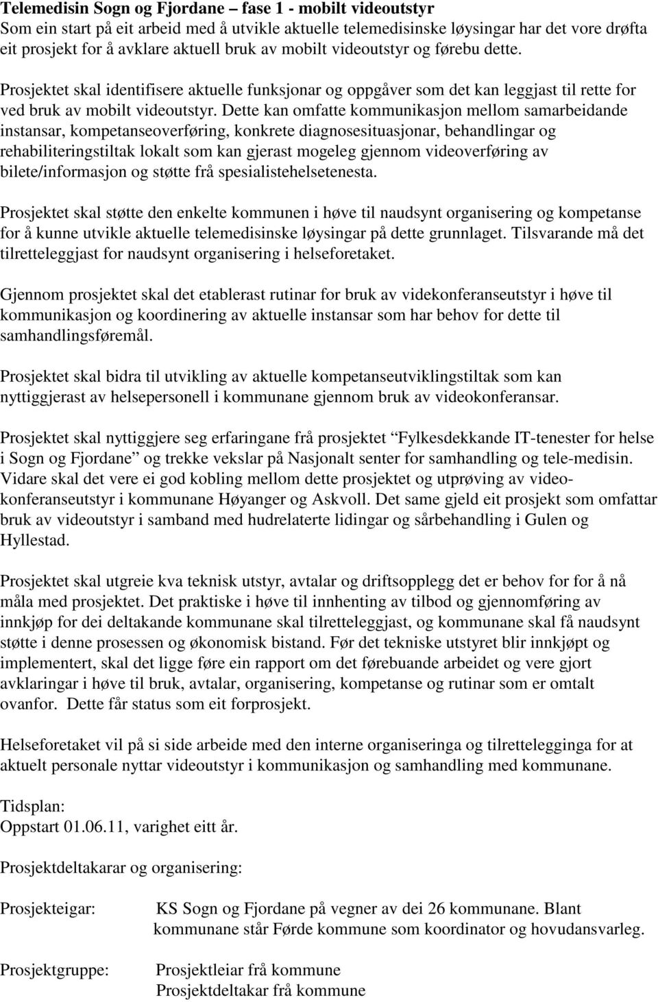 Dette kan omfatte kommunikasjon mellom samarbeidande instansar, kompetanseoverføring, konkrete diagnosesituasjonar, behandlingar og rehabiliteringstiltak lokalt som kan gjerast mogeleg gjennom