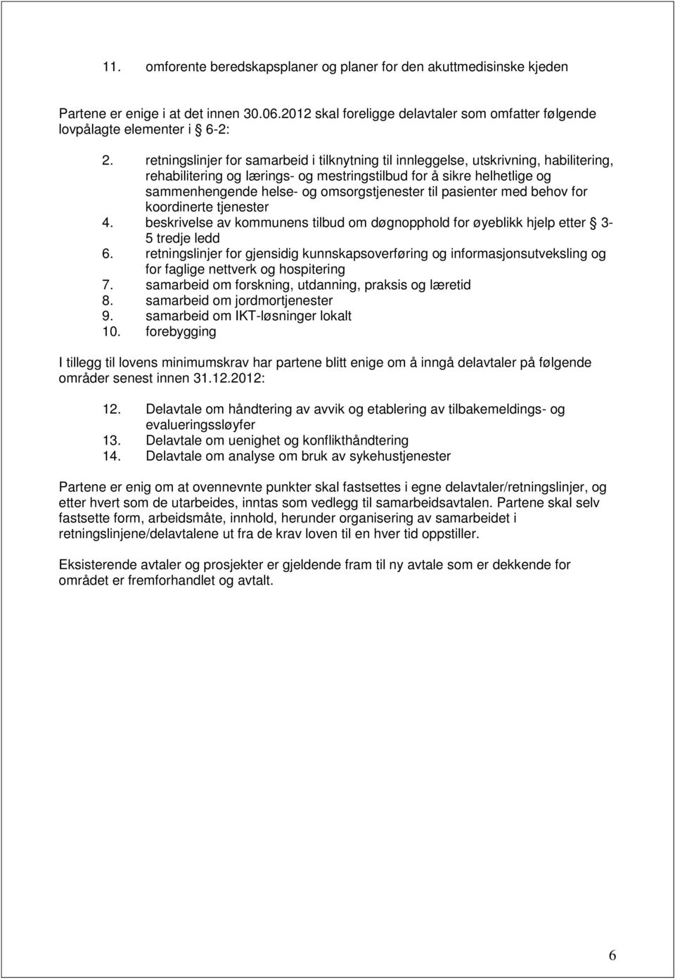 omsorgstjenester til pasienter med behov for koordinerte tjenester 4. beskrivelse av kommunens tilbud om døgnopphold for øyeblikk hjelp etter 3-5 tredje ledd 6.