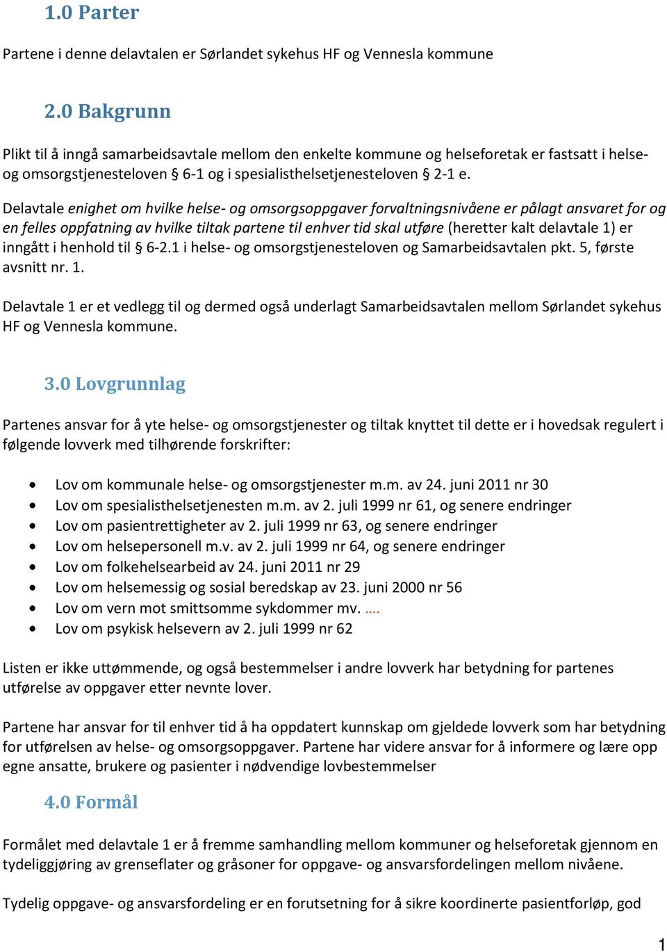 Delavtale enighet om hvilke helse- og omsorgsoppgaver forvaltningsnivåene er pålagt ansvaret for og en felles oppfatning av hvilke tiltak partene til enhver tid skal utføre (heretter kalt delavtale