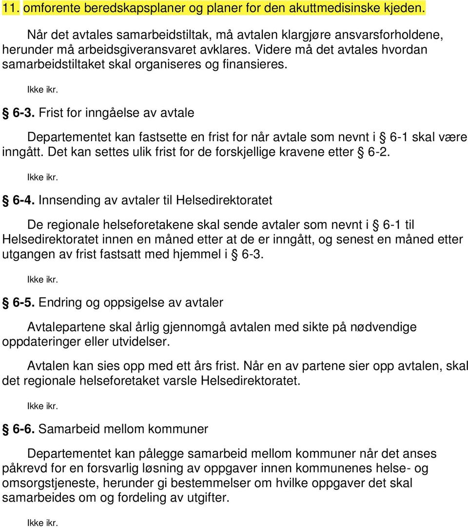 Frist for inngåelse av avtale Departementet kan fastsette en frist for når avtale som nevnt i 6-1 skal være inngått. Det kan settes ulik frist for de forskjellige kravene etter 6-2. Ikke ikr. 6-4.