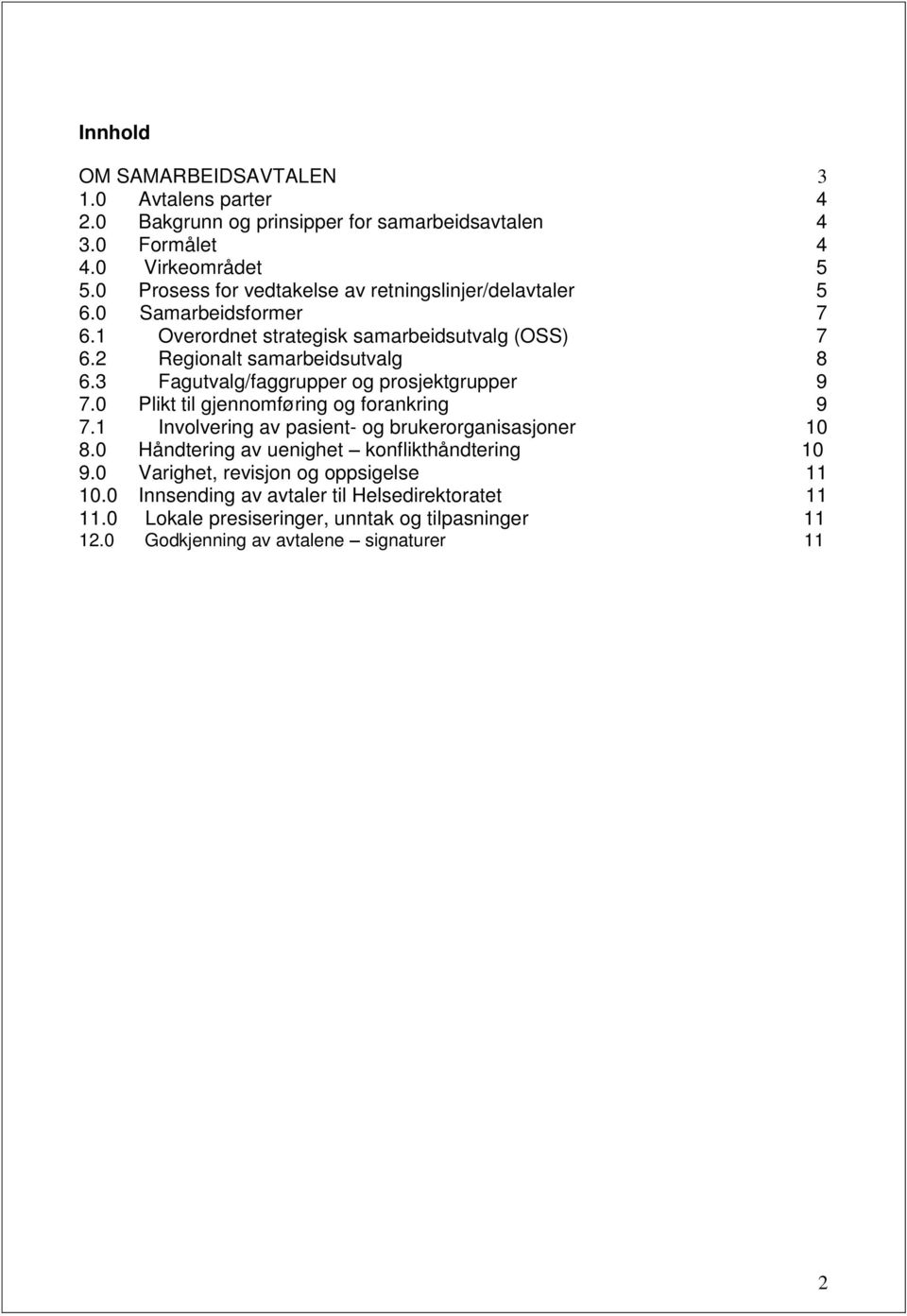 3 Fagutvalg/faggrupper og prosjektgrupper 9 7.0 Plikt til gjennomføring og forankring 9 7.1 Involvering av pasient- og brukerorganisasjoner 10 8.