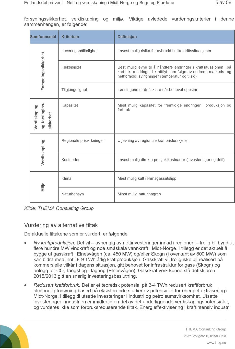 Viktige avledede vurderingskriterier i denne sammenhengen, er følgende: Samfunnsmål Kriterium Definisjon Leveringspålitelighet Lavest mulig risiko for avbrudd i ulike driftssituasjoner Fleksibilitet