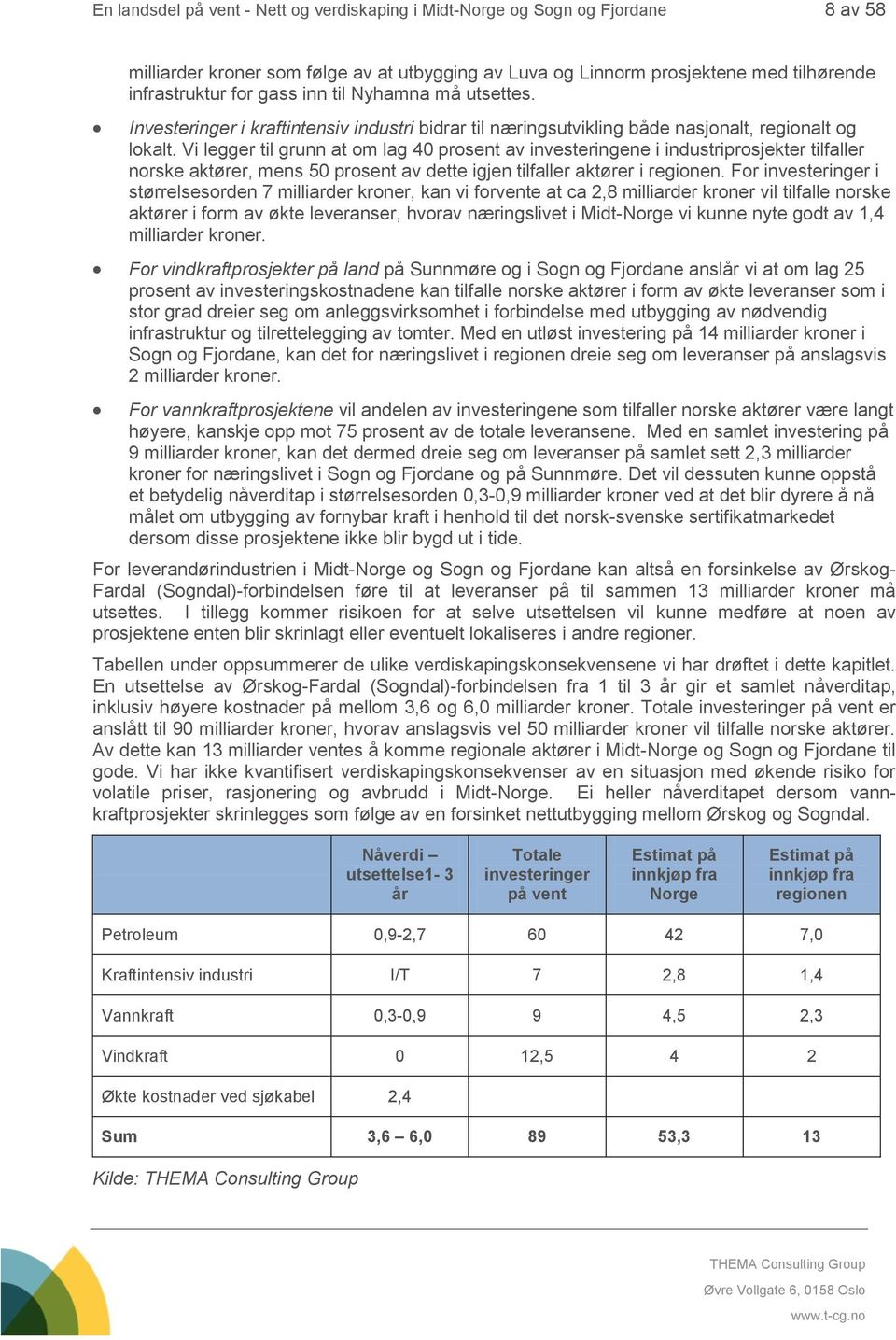 Vi legger til grunn at om lag 40 prosent av investeringene i industriprosjekter tilfaller norske aktører, mens 50 prosent av dette igjen tilfaller aktører i regionen.