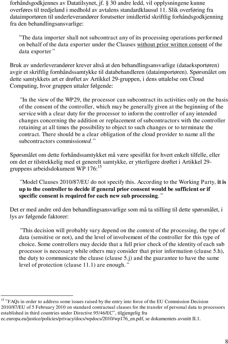 processing operations performed on behalf of the data exporter under the Clauses without prior written consent of the data exporter Bruk av underleverandører krever altså at den behandlingsansvarlige