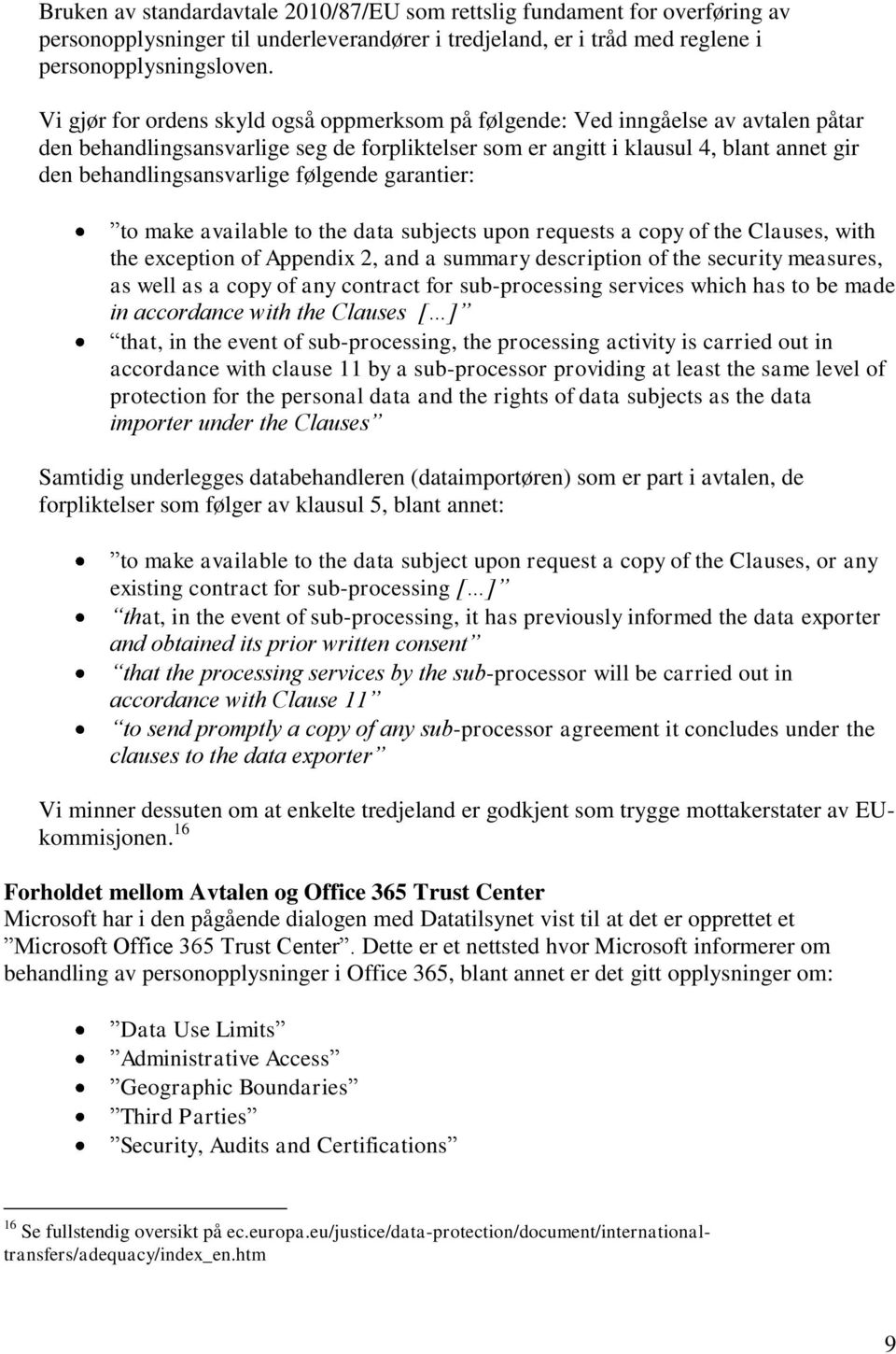 behandlingsansvarlige følgende garantier: to make available to the data subjects upon requests a copy of the Clauses, with the exception of Appendix 2, and a summary description of the security