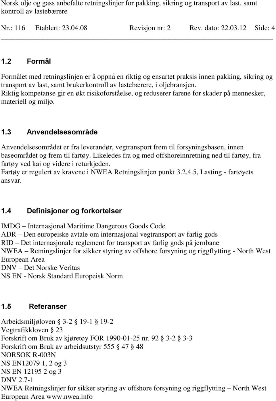 Riktig kompetanse gir en økt risikoforståelse, og reduserer farene for skader på mennesker, materiell og miljø. 1.