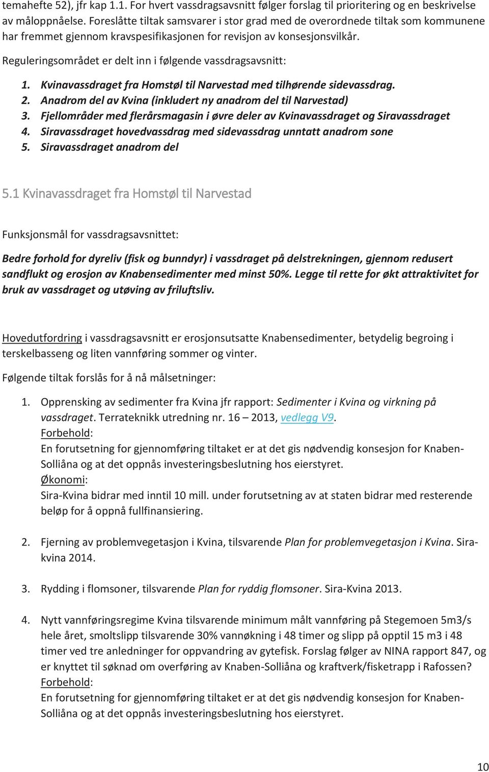 Reguleringsområdet er delt inn i følgende vassdragsavsnitt: 1. Kvinavassdraget fra Homstøl til Narvestad med tilhørende sidevassdrag. 2.