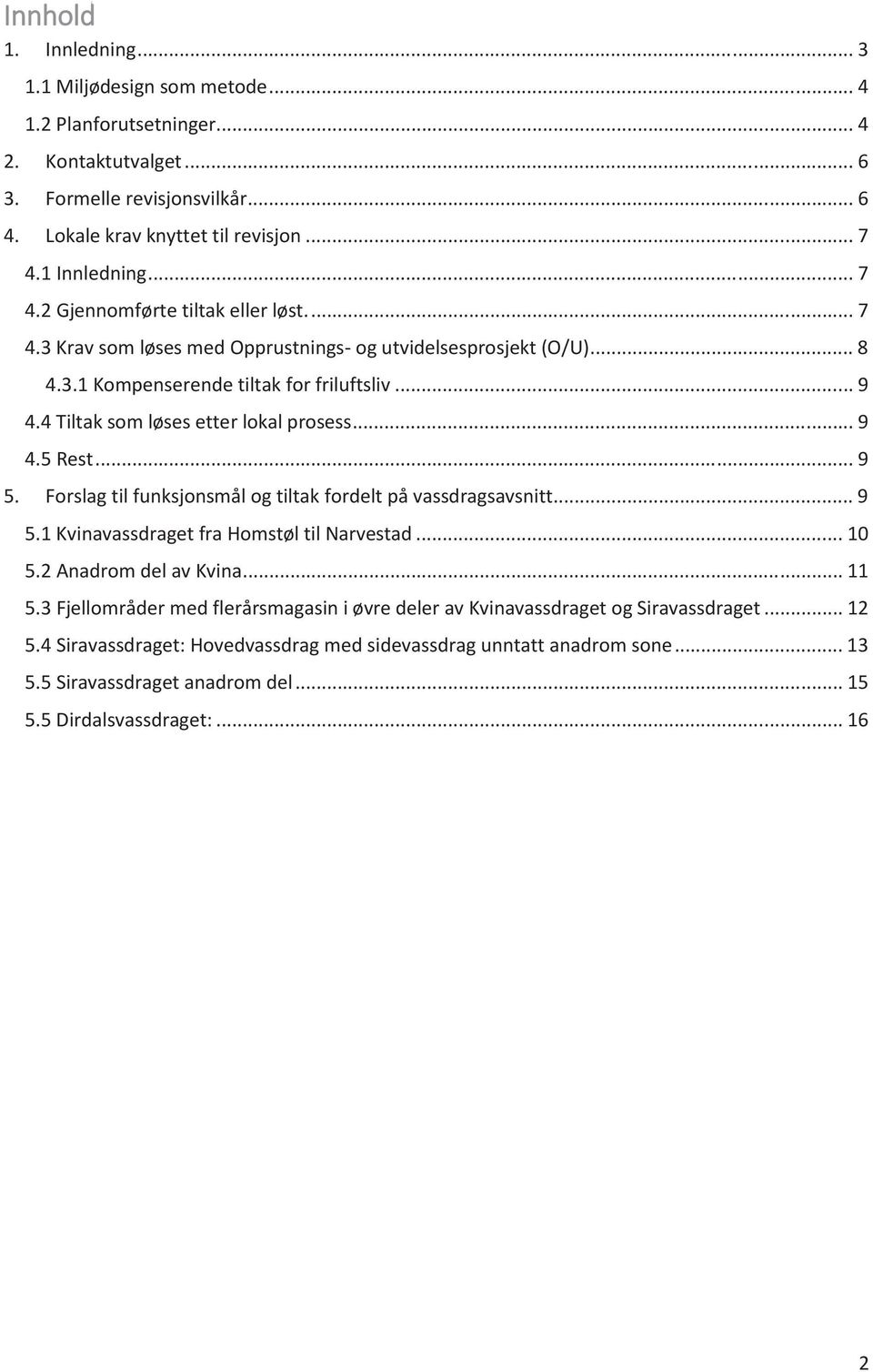 4 Tiltak som løses etter lokal prosess... 9 4.5 Rest... 9 5. Forslag til funksjonsmål og tiltak fordelt på vassdragsavsnitt... 9 5.1 Kvinavassdraget fra Homstøl til Narvestad... 10 5.