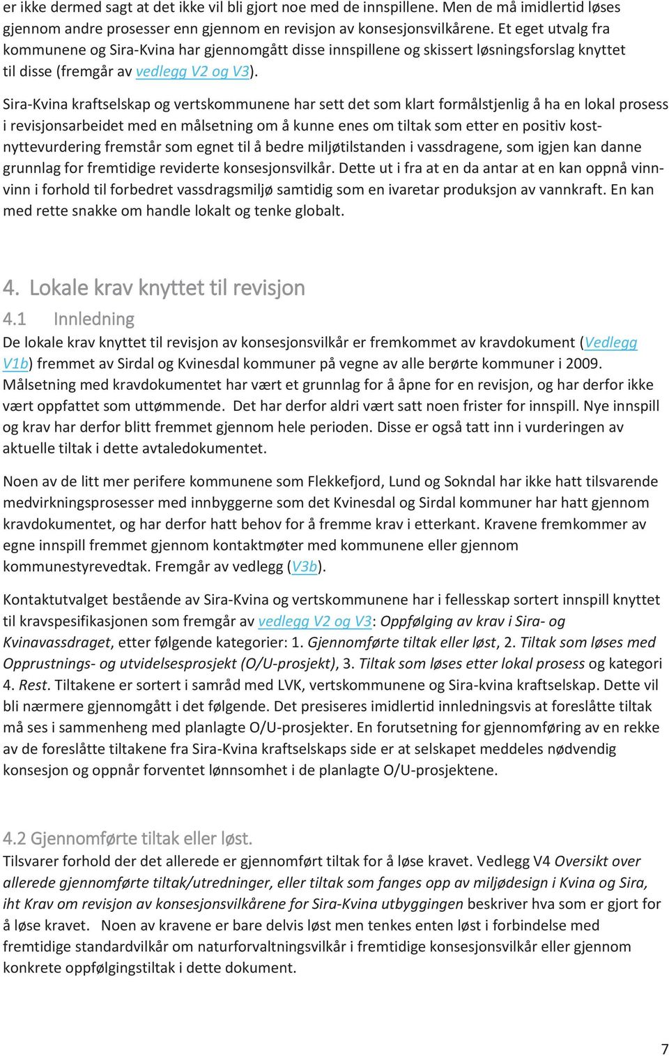 Sira-Kvina kraftselskap og vertskommunene har sett det som klart formålstjenlig å ha en lokal prosess i revisjonsarbeidet med en målsetning om å kunne enes om tiltak som etter en positiv