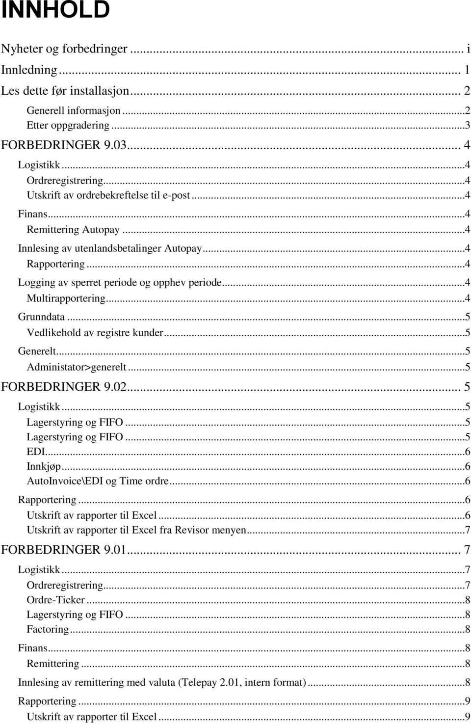 ..4 Multirapportering...4 Grunndata...5 Vedlikehold av registre kunder...5 Generelt...5 Administator>generelt...5 FORBEDRINGER 9.02... 5 Logistikk...5 Lagerstyring og FIFO...5 Lagerstyring og FIFO...5 EDI.