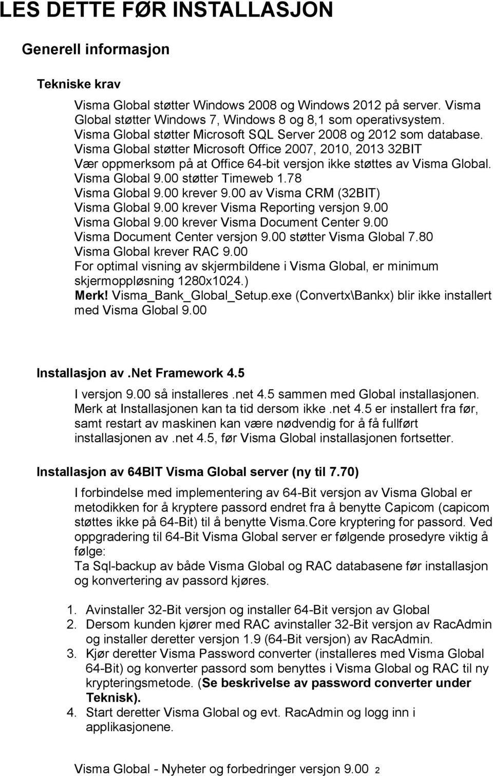 Visma Global støtter Microsoft Office 2007, 2010, 2013 32BIT Vær oppmerksom på at Office 64-bit versjon ikke støttes av Visma Global. Visma Global 9.00 støtter Timeweb 1.78 Visma Global 9.00 krever 9.