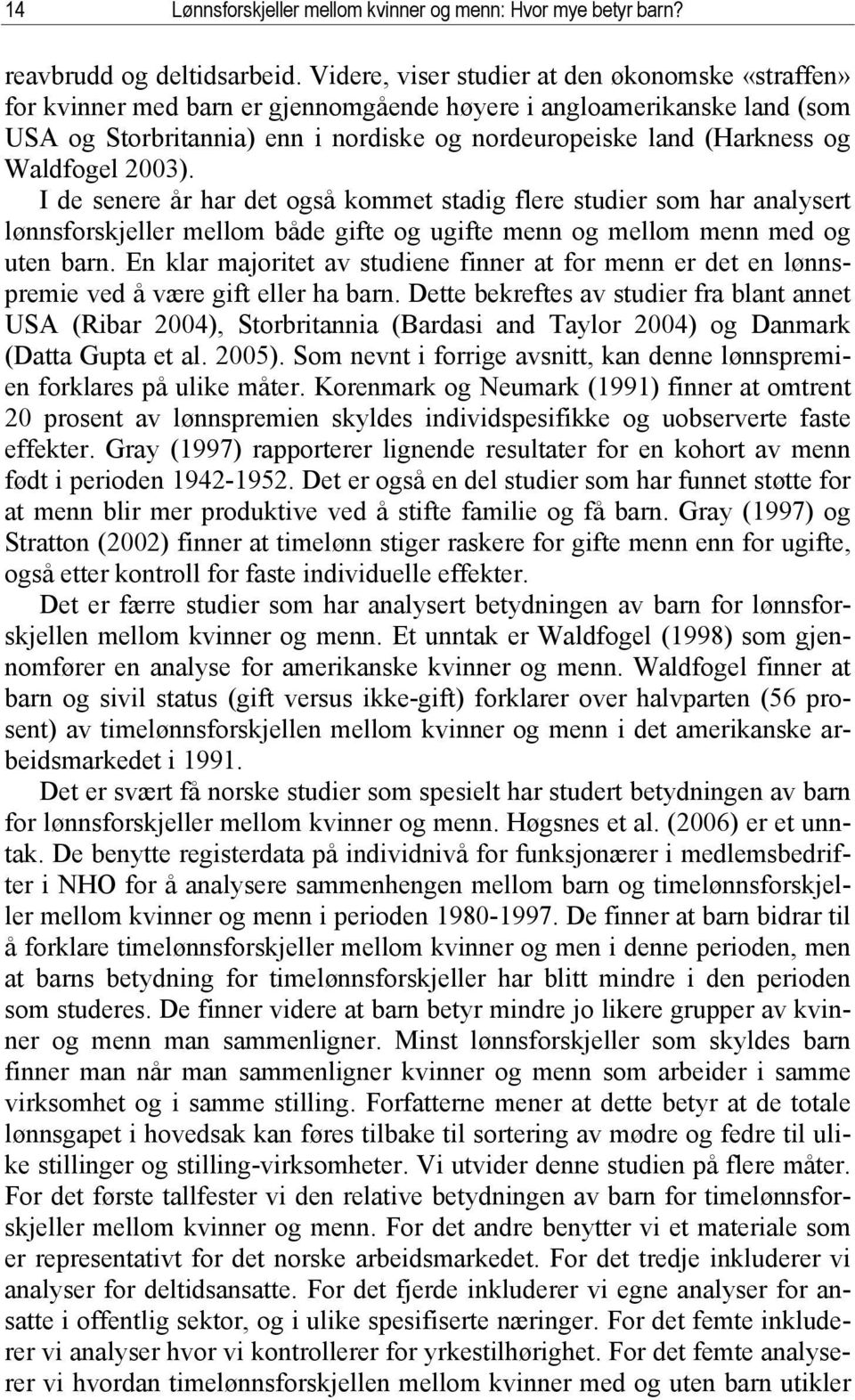 Waldfogel 2003). I de senere år har det også kommet stadig flere studier som har analysert lønnsforskjeller mellom både gifte og ugifte menn og mellom menn med og uten barn.