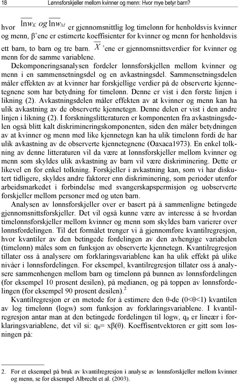 X ene er gjennomsnittsverdier for kvinner og menn for de samme variablene. Dekomponeringsanalysen fordeler lønnsforskjellen mellom kvinner og menn i en sammensetningsdel og en avkastningsdel.