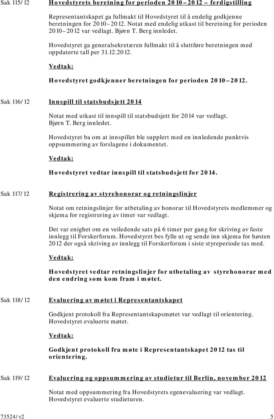 Sak 116/12 Innspill til statsbudsjett 2014 Notat med utkast til innspill til statsbudsjett for 2014 var vedlagt. Bjørn T. Berg innledet.