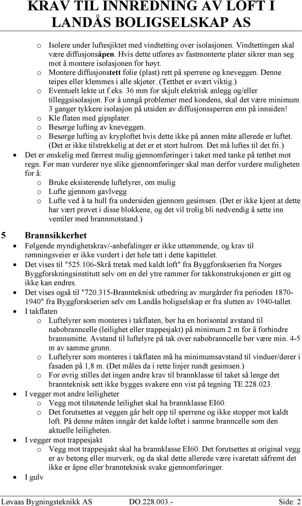 36 mm for skjult elektrisk anlegg og/eller tilleggsisolasjon. For å unngå problemer med kondens, skal det være minimum 3 ganger tykkere isolasjon på utsiden av diffusjonssperren enn på innsiden!