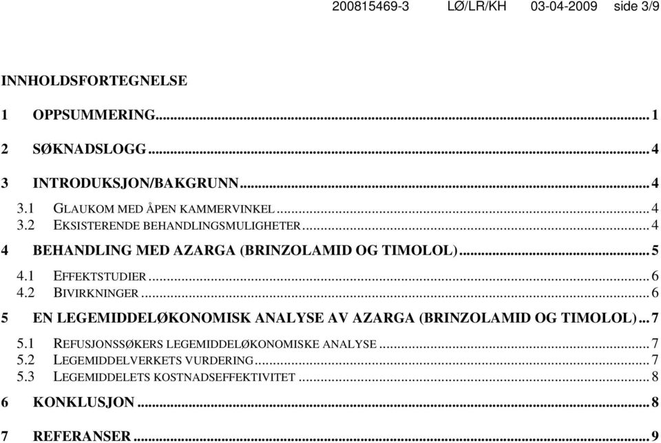 2 BIVIRKNINGER... 6 5 EN LEGEMIDDELØKONOMISK ANALYSE AV AZARGA (BRINZOLAMID OG TIMOLOL)... 7 5.