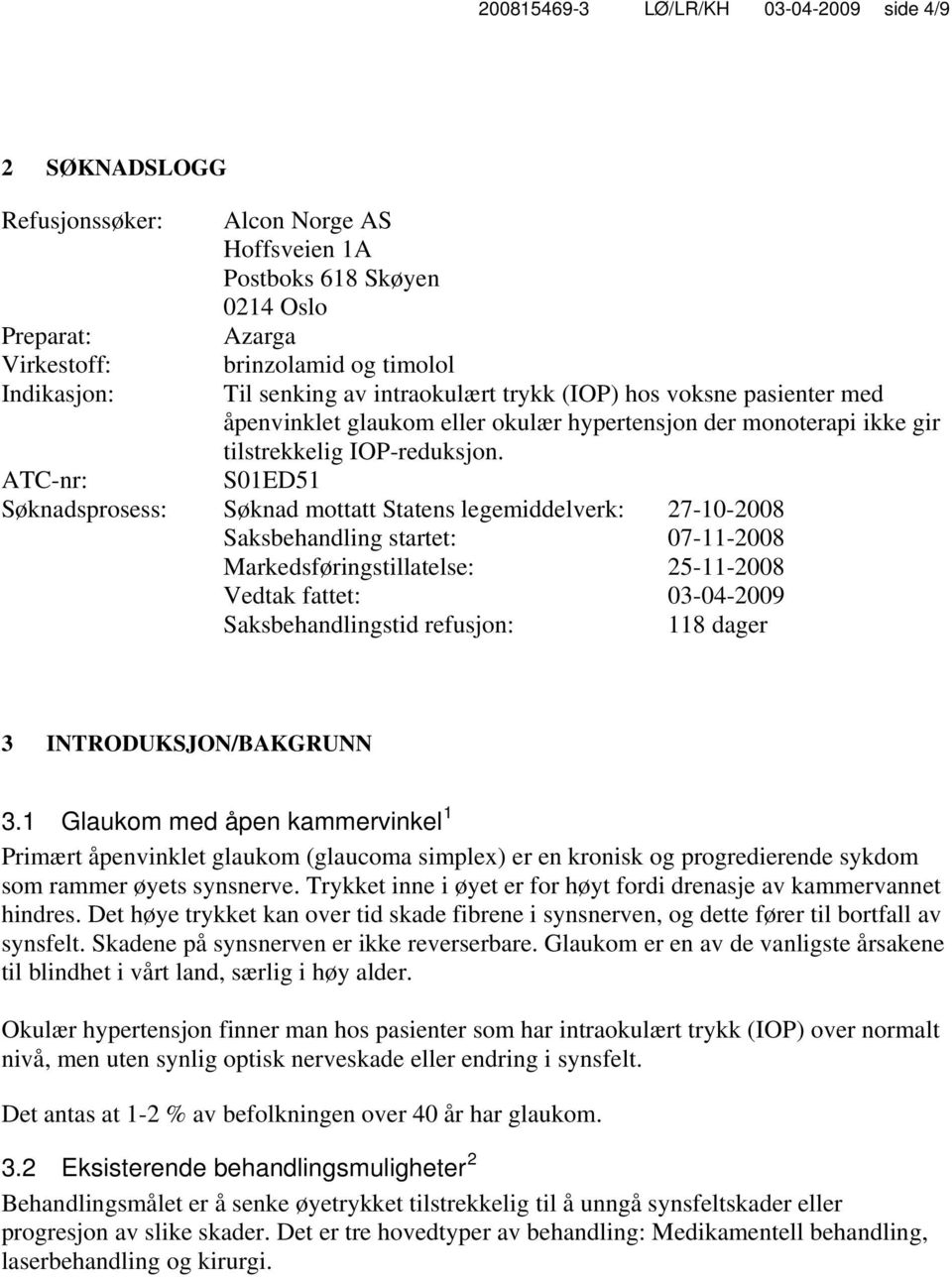 ATC-nr: S01ED51 Søknadsprosess: Søknad mottatt Statens legemiddelverk: 27-10-2008 Saksbehandling startet: 07-11-2008 Markedsføringstillatelse: 25-11-2008 Vedtak fattet: 03-04-2009 Saksbehandlingstid