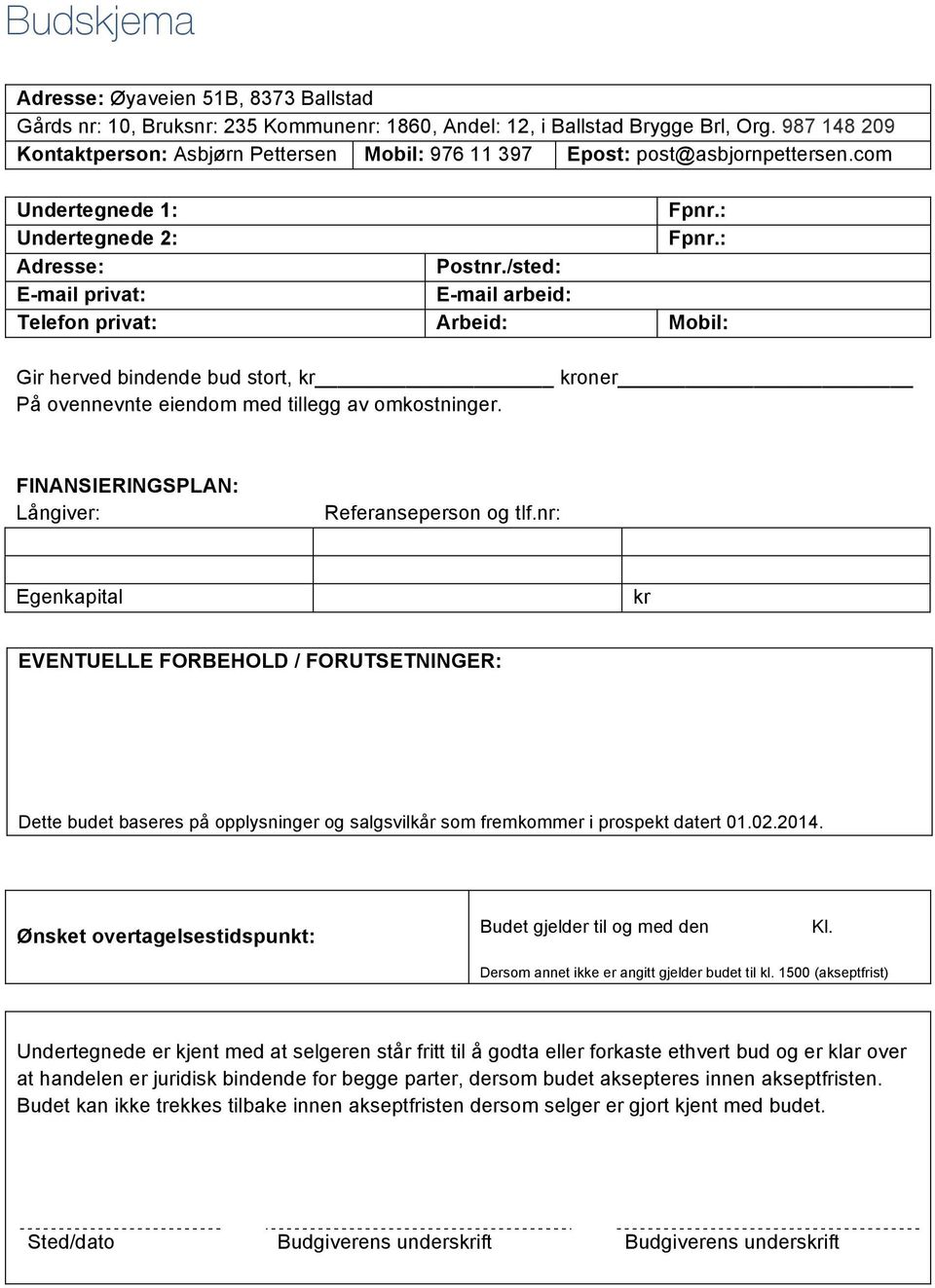 /sted: E-mail privat: E-mail arbeid: Telefon privat: Arbeid: Mobil: Gir herved bindende bud stort, kr kroner På ovennevnte eiendom med tillegg av omkostninger.