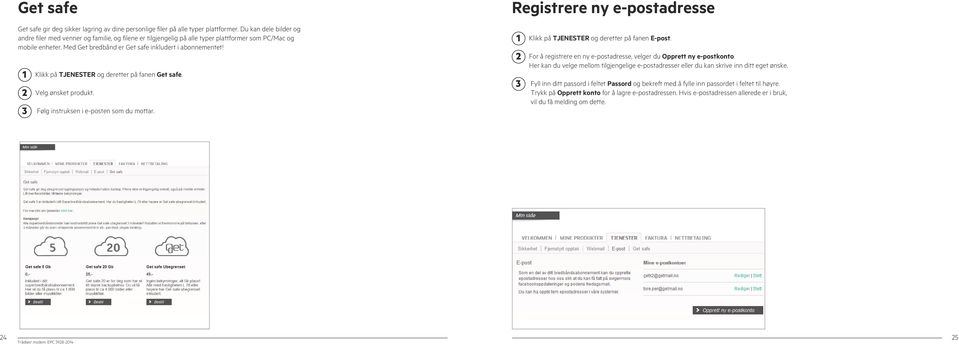 Klikk på TJENESTER og deretter på fanen Get safe. Velg ønsket produkt. Følg instruksen i e-posten som du mottar. Registrere ny e-postadresse Klikk på TJENESTER og deretter på fanen E-post.