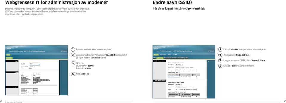 Endre navn (SSID) Når du er logget inn på webgrensesnittet: Åpne en nettleser (f.eks. Internet Explorer). Legg inn modemets MAC-adresse 9.68.0.