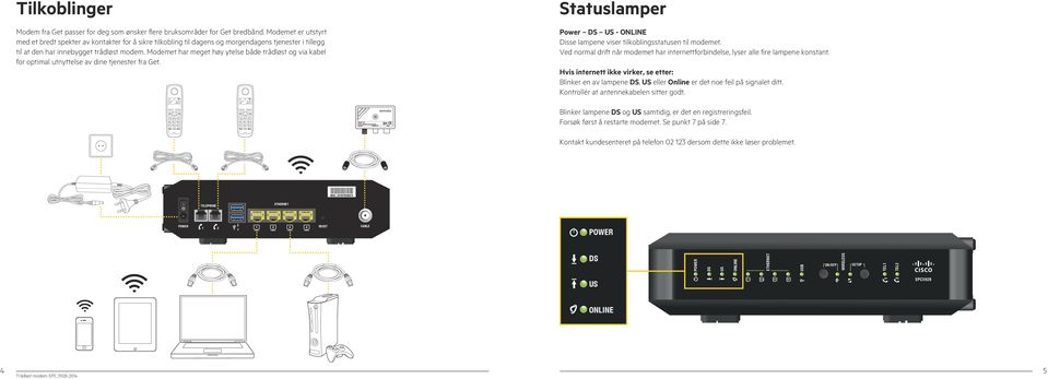 Modemet har meget høy ytelse både trådløst og via kabel for optimal utnyttelse av dine tjenester fra Get... INT.56.