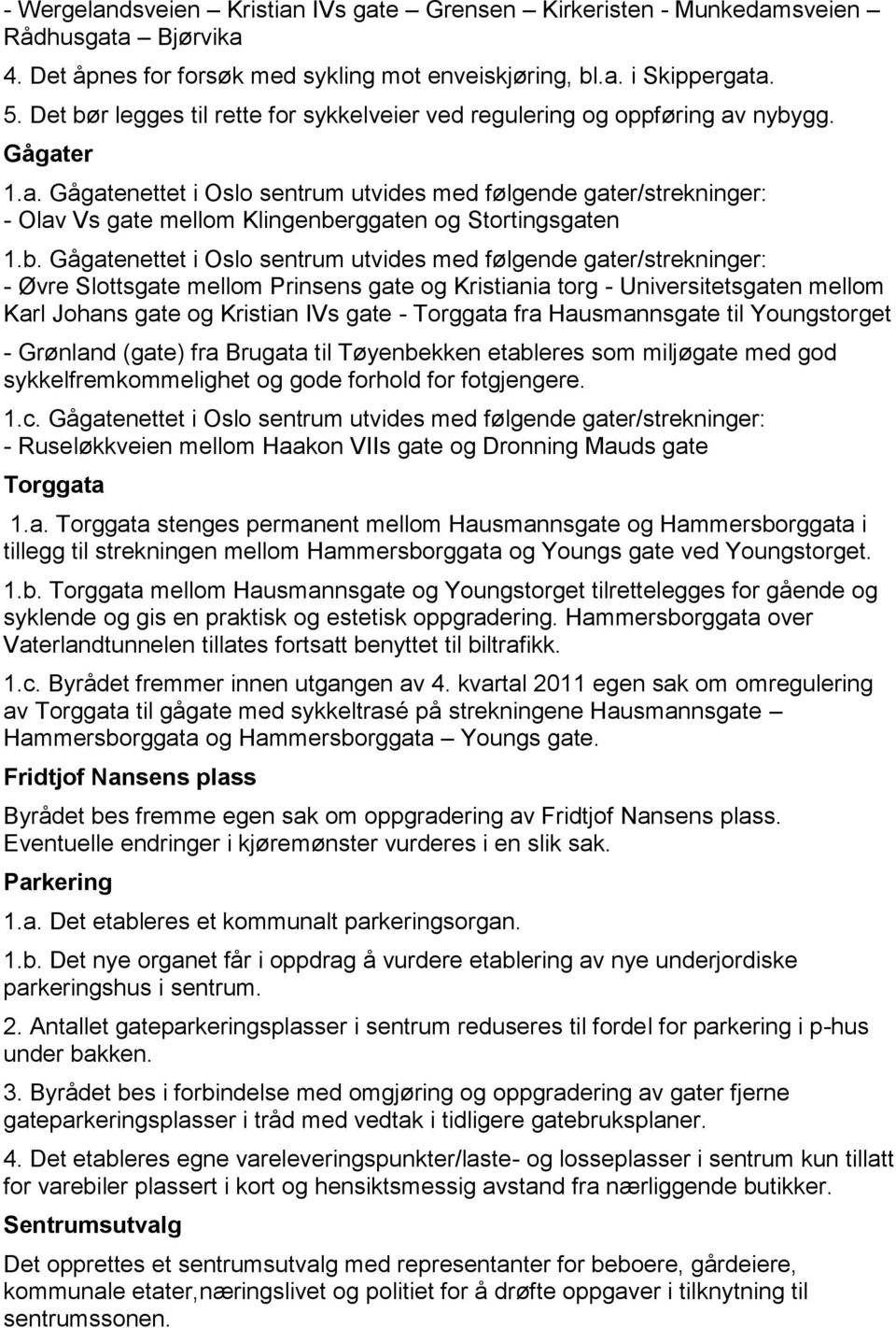 b. Gågatenettet i Oslo sentrum utvides med følgende gater/strekninger: - Øvre Slottsgate mellom rinsens gate og Kristiania torg - Universitetsgaten mellom Karl Johans gate og Kristian IVs gate -