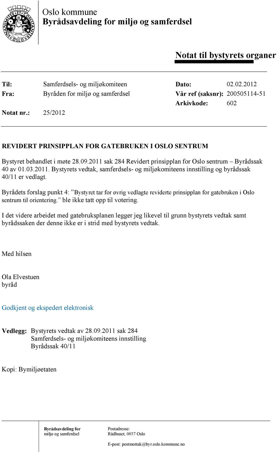 2011 sak 284 Revidert prinsipplan for Oslo sentrum yrådssak 40 av 01.03.2011. ystyrets vedtak, samferdsels- og miljøkomiteens innstilling og byrådssak 40/11 er vedlagt.