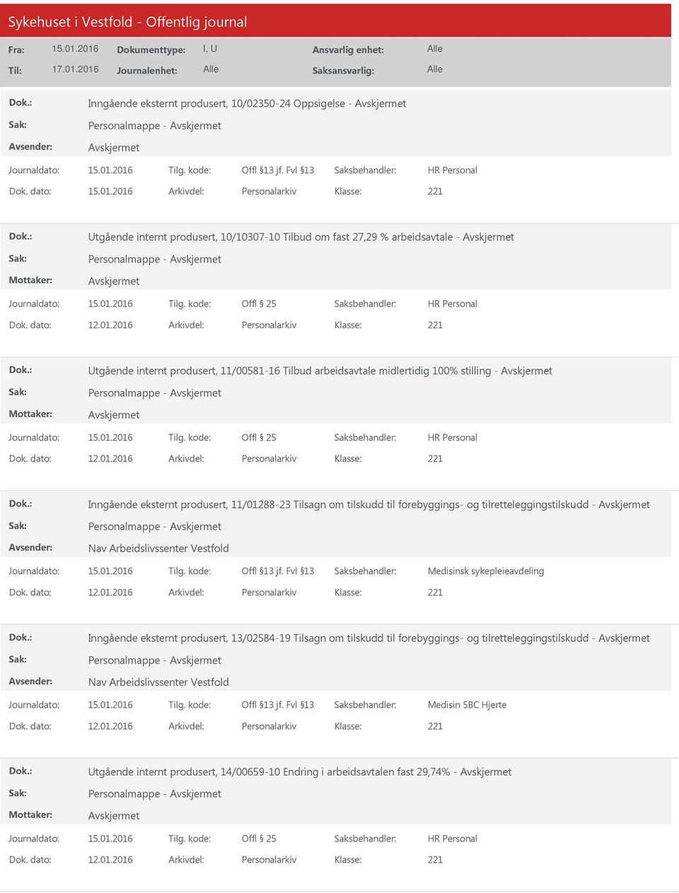 2016 Arkivdel: Personalarkiv 221 Utgående internt produsert, 11/00581-16 Tilbud arbeidsavtale midlertidig 100% stilling - Personalmappe - Offl 25 Dok. dato: 12.01.2016 Arkivdel: Personalarkiv 221