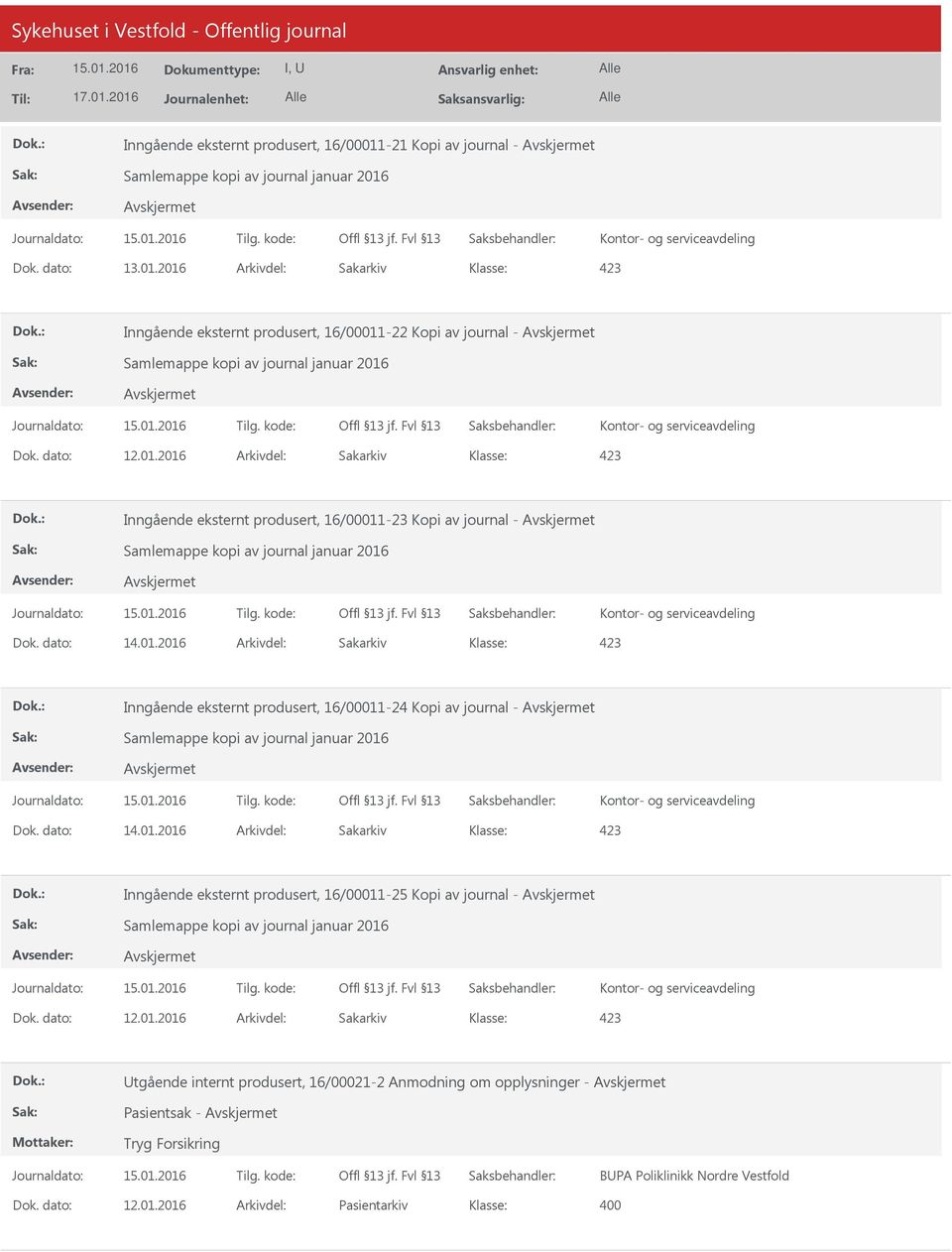 dato: 14.01.2016 Arkivdel: Sakarkiv 423 Inngående eksternt produsert, 16/00011-25 Kopi av journal - Samlemappe kopi av journal januar 2016 Kontor- og serviceavdeling Dok. dato: 12.01.2016 Arkivdel: Sakarkiv 423 Utgående internt produsert, 16/00021-2 Anmodning om opplysninger - Pasientsak - Tryg Forsikring BUPA Poliklinikk Nordre Vestfold Dok.