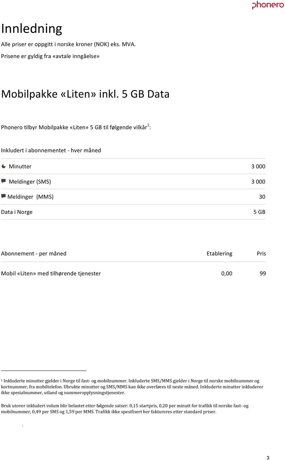 Etablering Pris Mobil «Liten» med tilhørende tjenester, 99 1 Inkluderte minutter gjelder i Norge til fast- og mobilnummer.