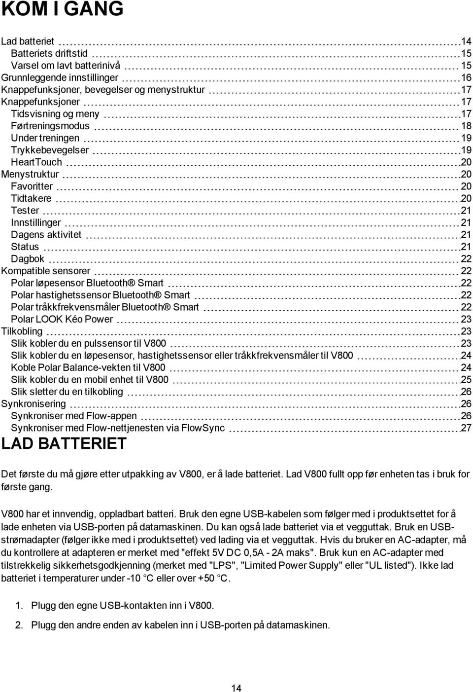 Kompatible sensorer 22 Polar løpesensor Bluetooth Smart 22 Polar hastighetssensor Bluetooth Smart 22 Polar tråkkfrekvensmåler Bluetooth Smart 22 Polar LOOK Kéo Power 23 Tilkobling 23 Slik kobler du