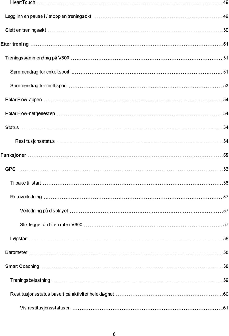 54 Funksjoner 55 GPS 56 Tilbake til start 56 Ruteveiledning 57 Veiledning på displayet 57 Slik legger du til en rute i V800 57 Løpsfart