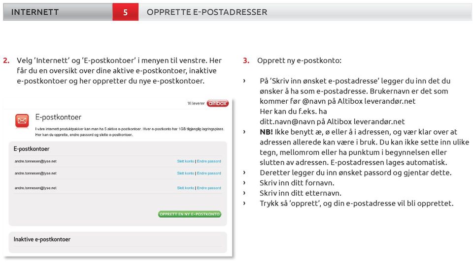 net Her kan du f.eks. ha ditt.navn@navn på Altibox leverandør.net NB! Ikke benytt æ, ø eller å i adressen, og vær klar over at adressen allerede kan være i bruk.