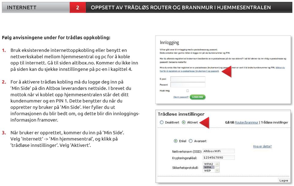 Kommer du ikke inn på siden kan du sjekke innstillingene på pc-en i kapittel 4. 2. For å aktivere trådløs kobling må du logge deg inn på Min Side på din Altbox leverandørs nettside.